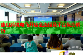 唐山跨境電商開店全流程及平臺優(yōu)勢解析